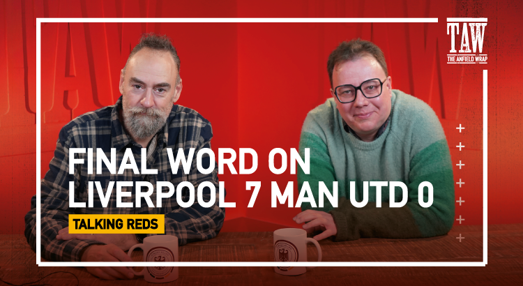 The Final Word On Liverpool 7 Manchester United 0 | Talking Reds