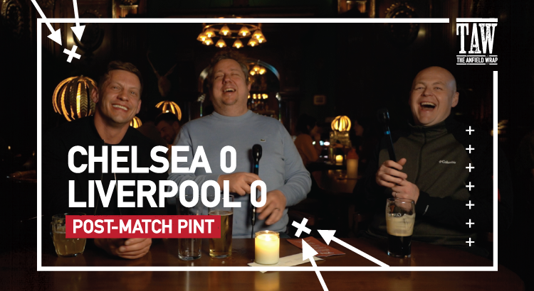 Chelsea 0 Liverpool 0 | Post-Match Pint