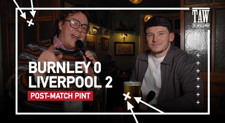 Burnley 0 Liverpool 2 | Post-Match Pint