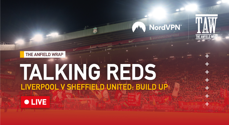 Liverpool v Sheffield United – Build Up | Talking Reds LIVE