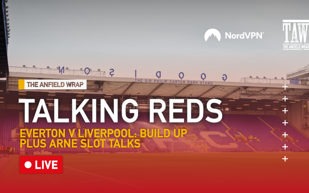 Everton v Liverpool Build Up & Arne Slot Talks | Talking Reds LIVE