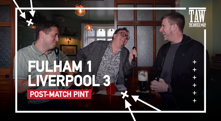 Fulham 1 Liverpool 3 | Post-Match Pint