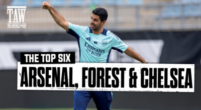 Arsenal, Forest & Chelsea | The Top Six Show