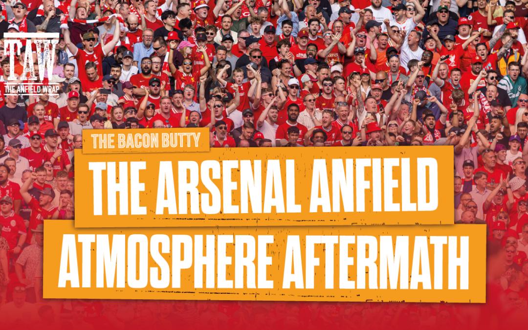 The Arsenal Anfield Atmosphere Aftermath | Bacon Butty