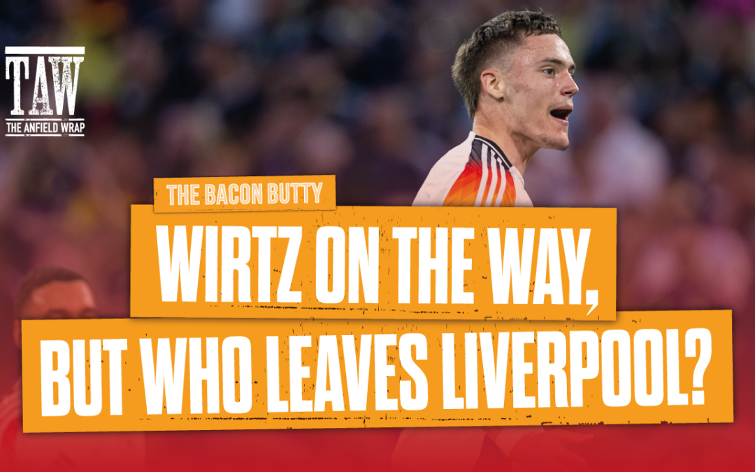 Wirtz On The Way, But Who Leaves Liverpool? | Bacon Butty