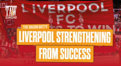 Liverpool Strengthening From Success | Bacon Butty