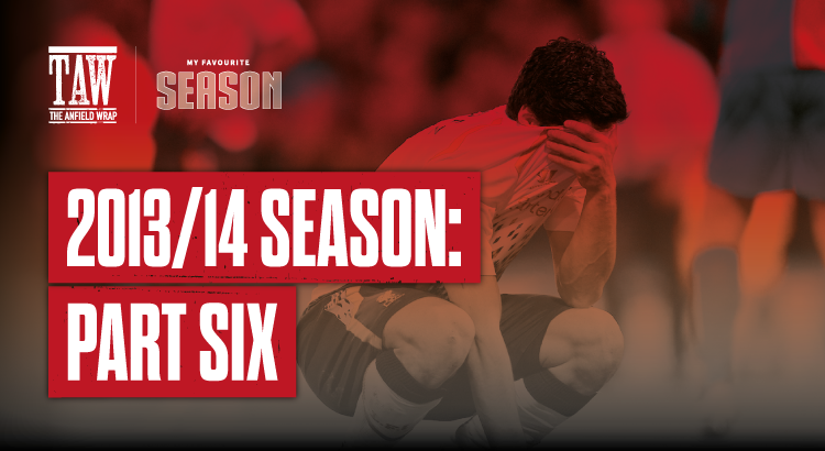Liverpool FC 2013-2014: My Favourite Season – Part Six