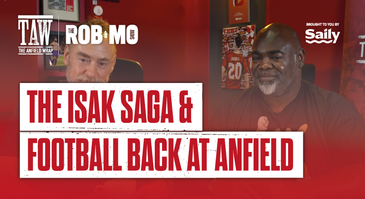 The Isak Saga & Football Returns To Anfield | The Rob & Mo Show