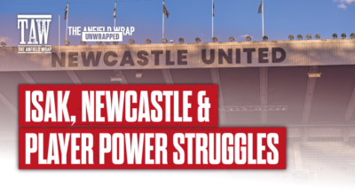 Isak, Newcastle & Player Power Struggles | TAW Unwrapped