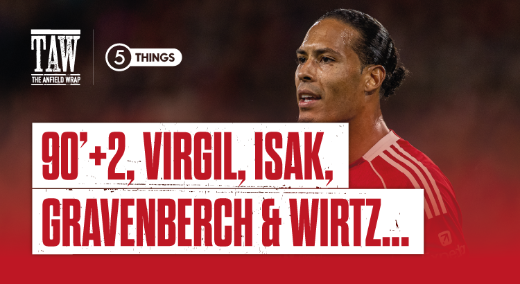 90’+2, Virgil, Isak, Gravenberch & Wirtz | Five Things