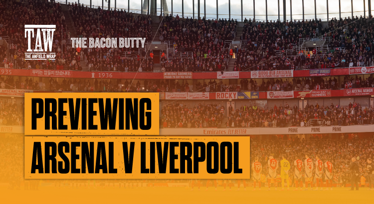 Arsenal v Liverpool Preview | Bacon Butty