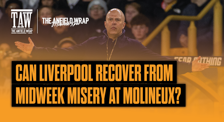 Can Liverpool Recover From Midweek Misery At Molineux? | TAW Midweek Extra