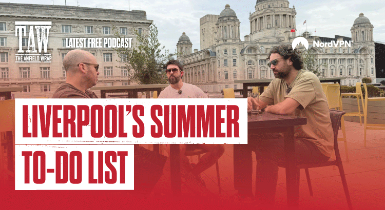 Liverpool’s Summer To-Do List | The Anfield Wrap