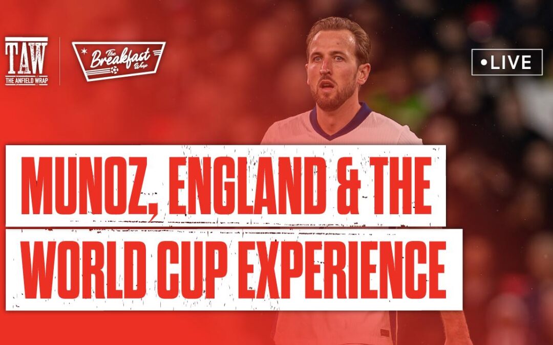 Muñoz, England & The World Cup Experience | The Breakfast Wrap