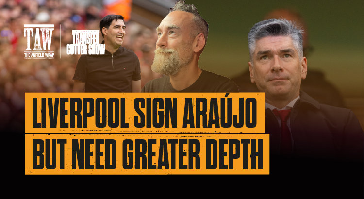 Liverpool Sign Araújo But Need Greater Depth | The Gutter
