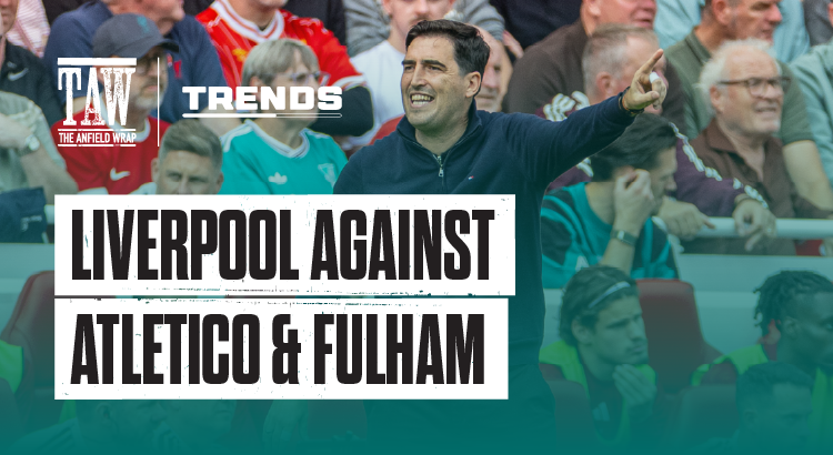 Liverpool Against Atletico & Fulham | The Trends