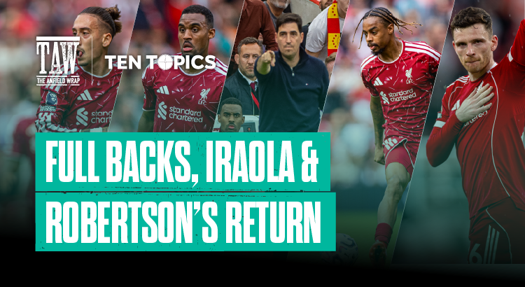 Full Backs, Iraola & Robertson’s Return | 10 Topics 10 Minutes