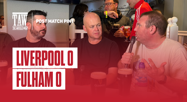 Liverpool 0 Fulham 0 | Post Match Pint