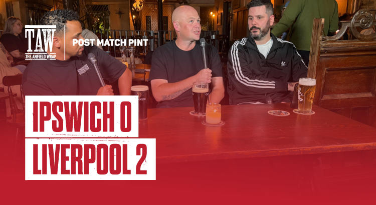Ipswich Town 0 Liverpool 2 | Post Match Pint