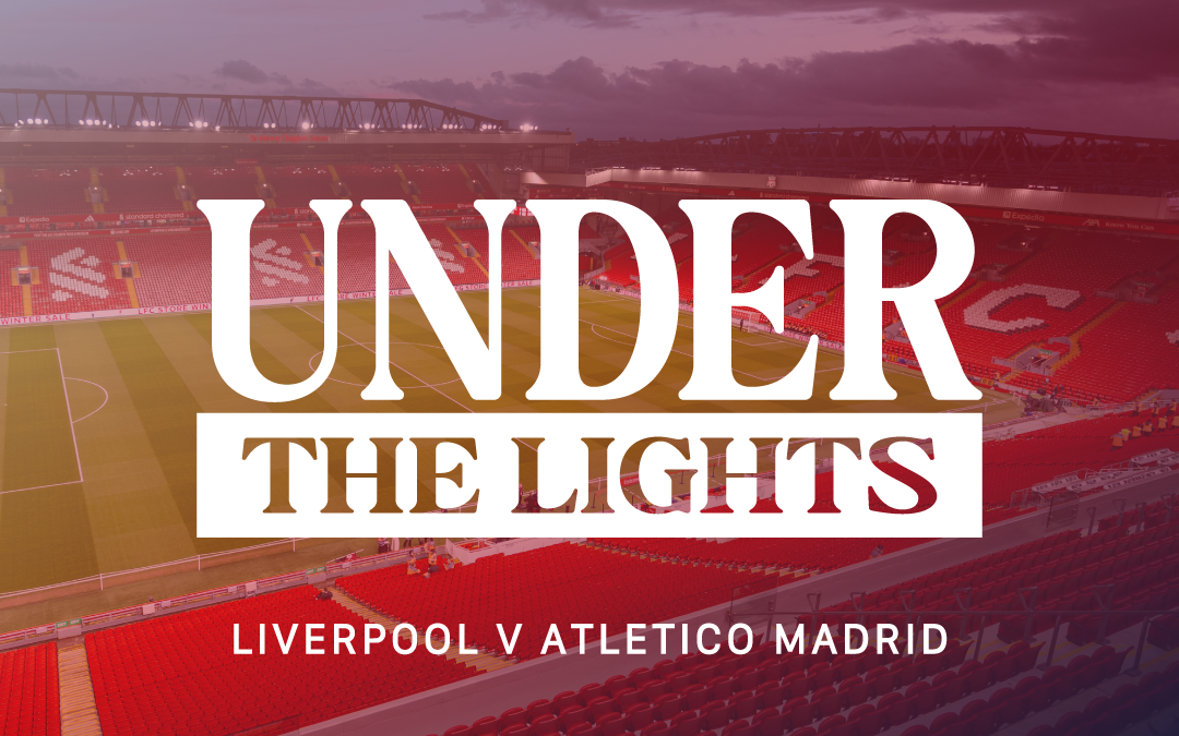 Liverpool v Atletico Madrid | Under The Lights