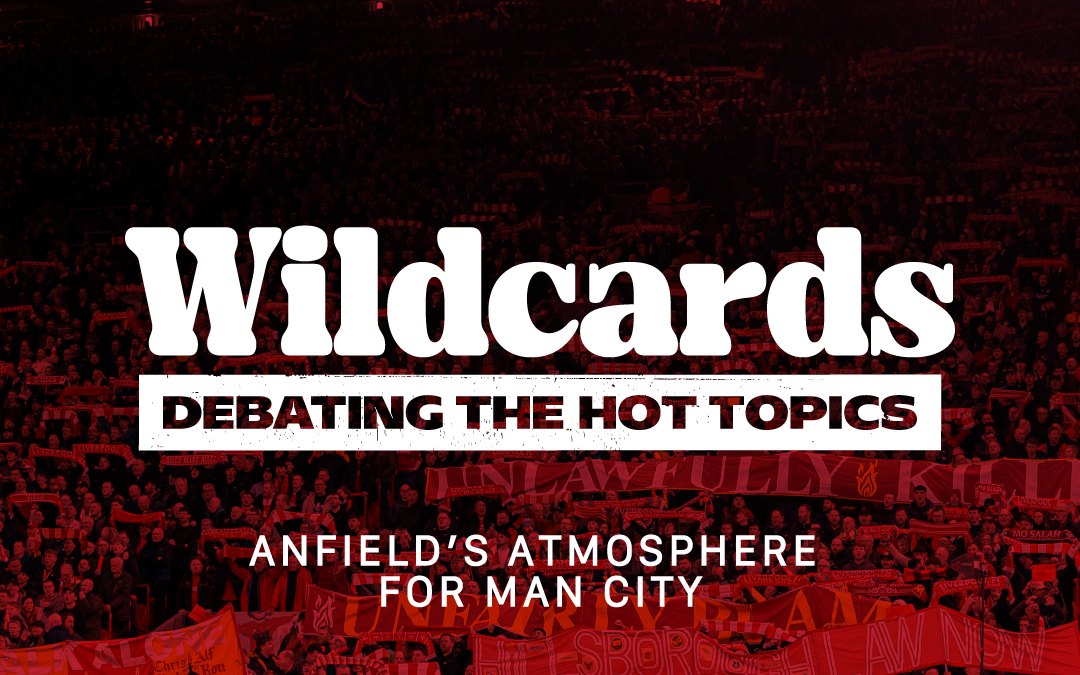 Anfield Atmosphere For Man City | Wildcards